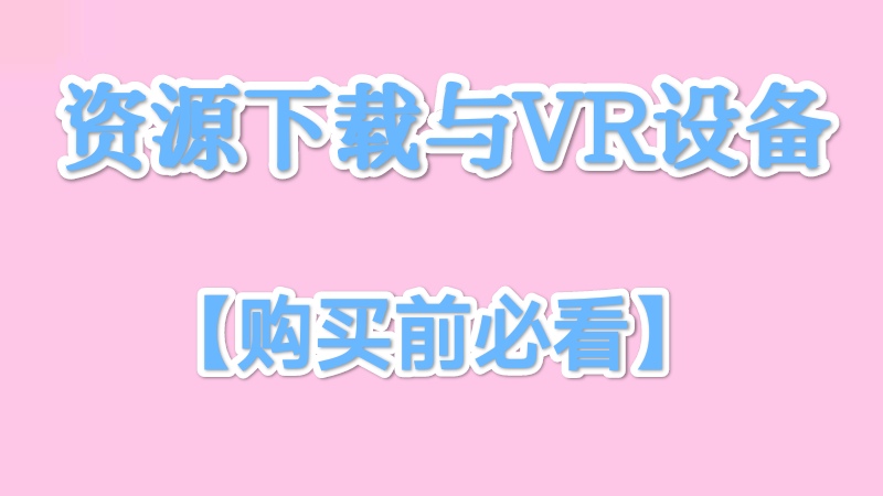 VR资源下载与VR设备介绍（购买前必看）